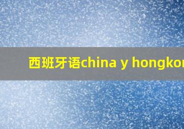 西班牙语china y hongkong